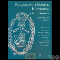 PARAGUAY EN LA HISTORIA, LA LITERATURA Y LA MEMORIA - Editores: JUAN MANUEL CASAL,‎ THOMAS L. WHIGHAM - Ao 2011